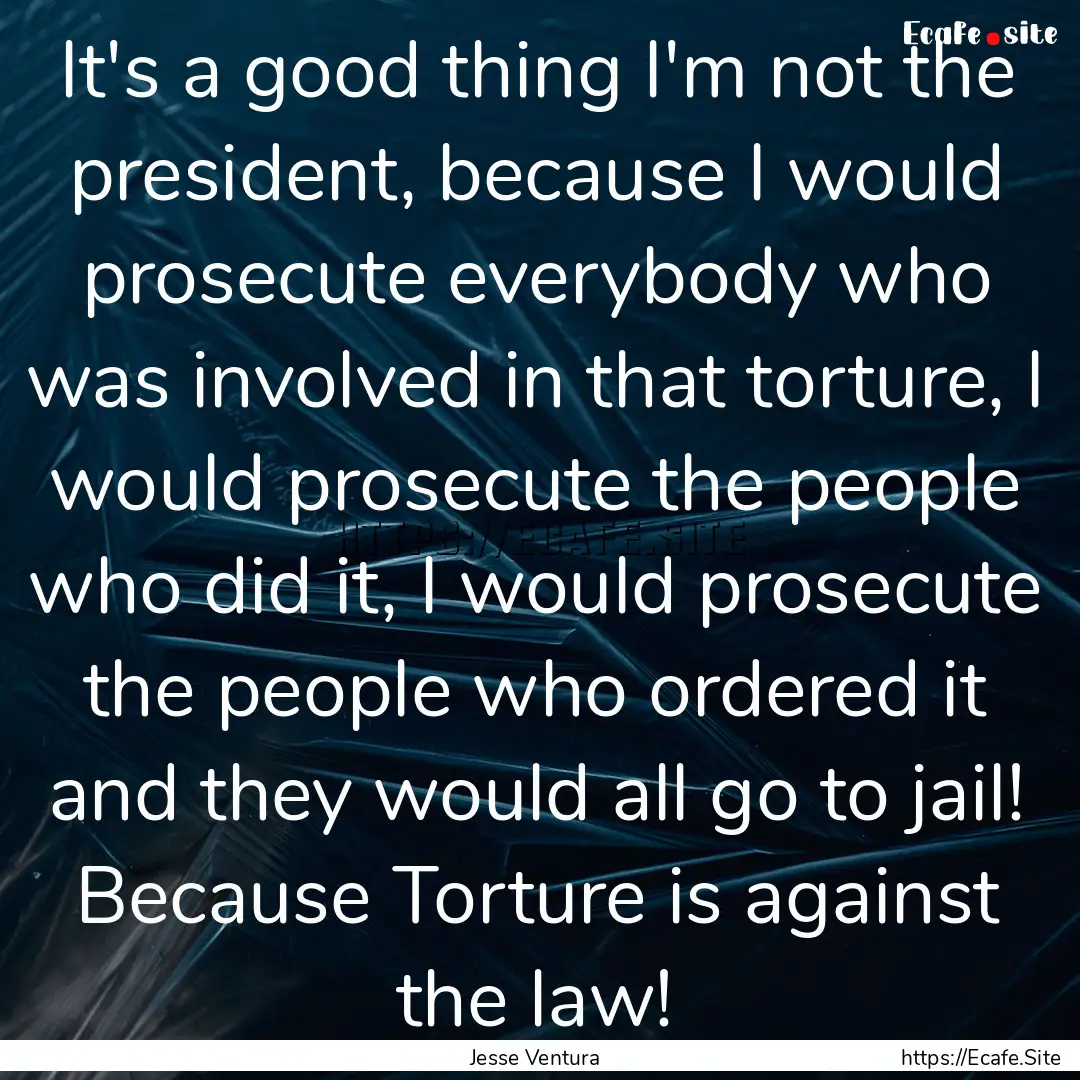 It's a good thing I'm not the president,.... : Quote by Jesse Ventura