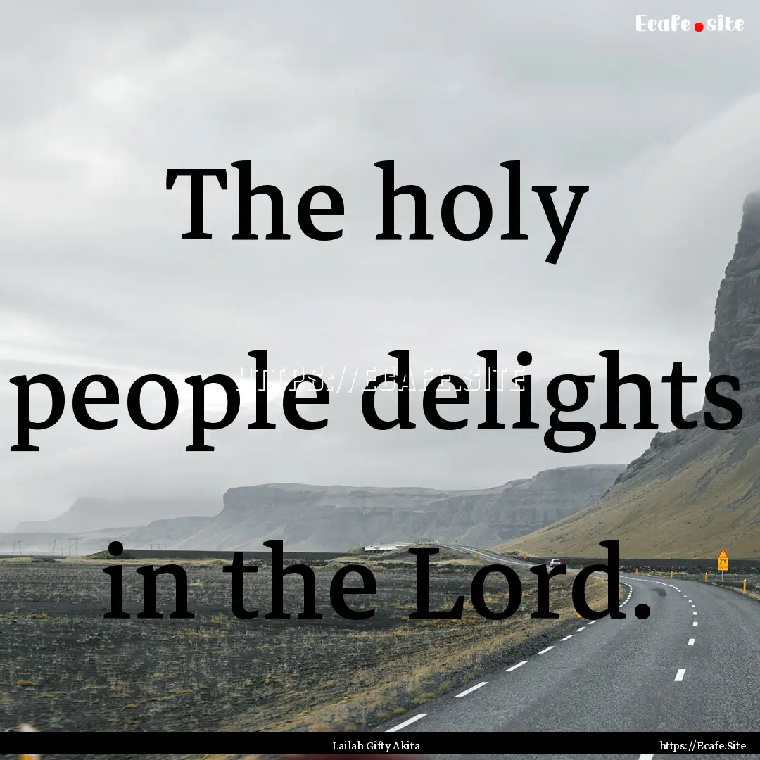 The holy people delights in the Lord. : Quote by Lailah Gifty Akita