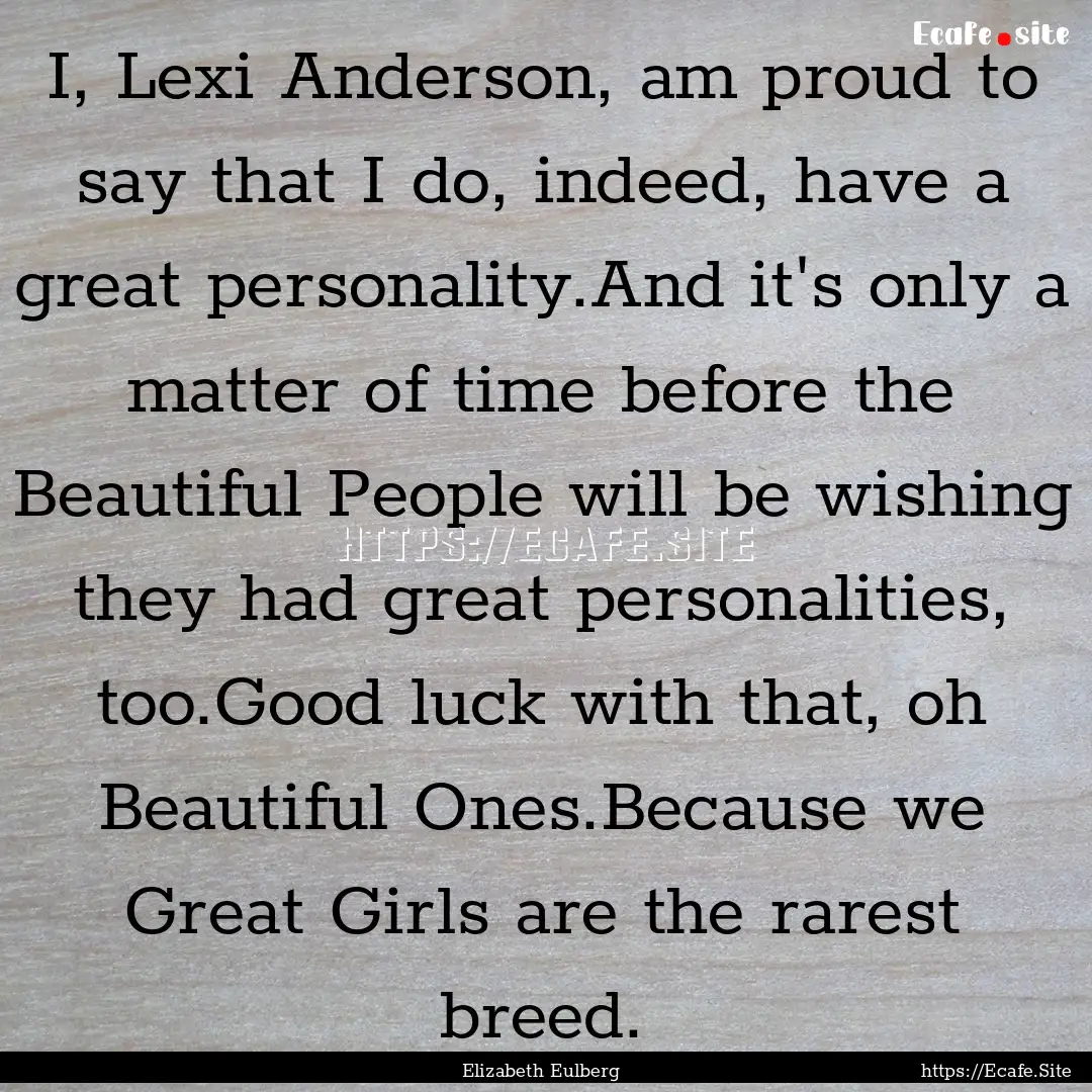 I, Lexi Anderson, am proud to say that I.... : Quote by Elizabeth Eulberg