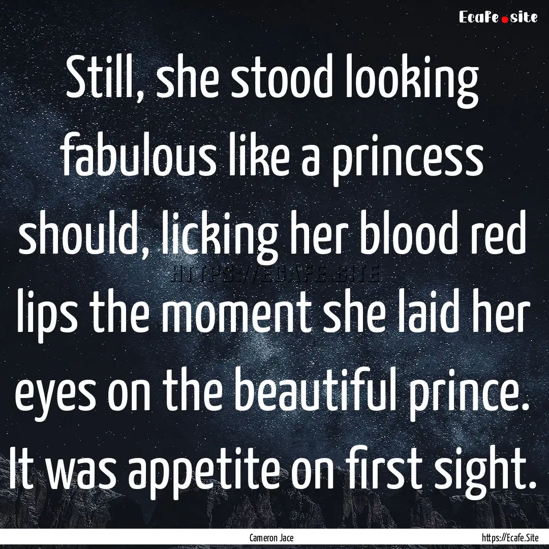 Still, she stood looking fabulous like a.... : Quote by Cameron Jace