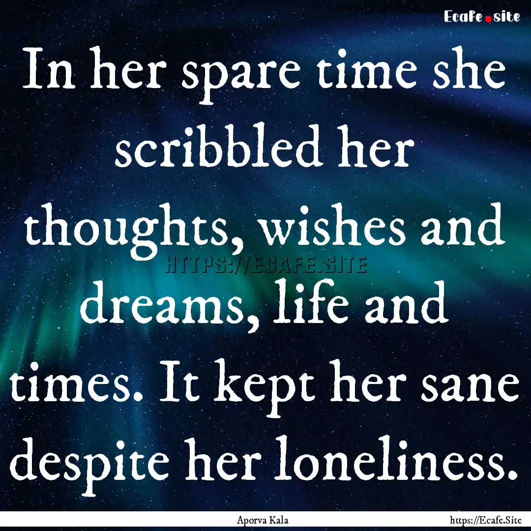 In her spare time she scribbled her thoughts,.... : Quote by Aporva Kala