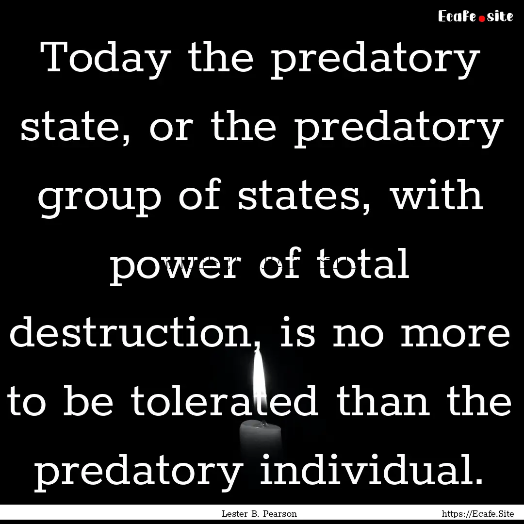 Today the predatory state, or the predatory.... : Quote by Lester B. Pearson