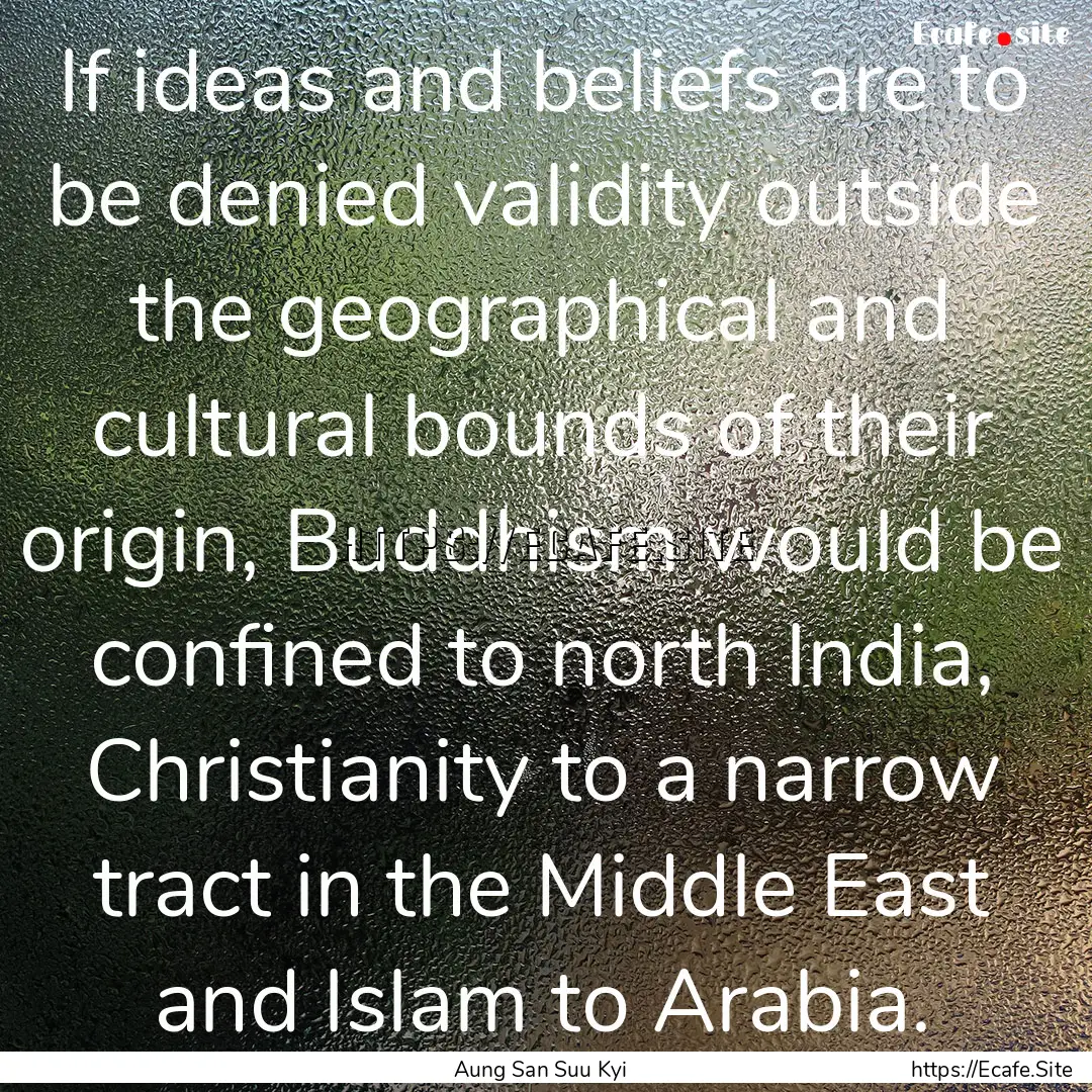 If ideas and beliefs are to be denied validity.... : Quote by Aung San Suu Kyi