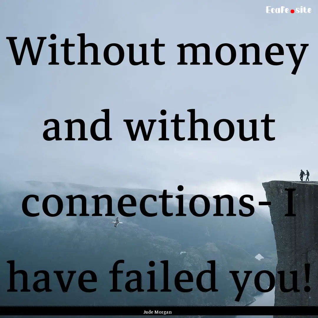 Without money and without connections- I.... : Quote by Jude Morgan