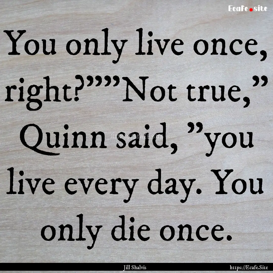 You only live once, right?