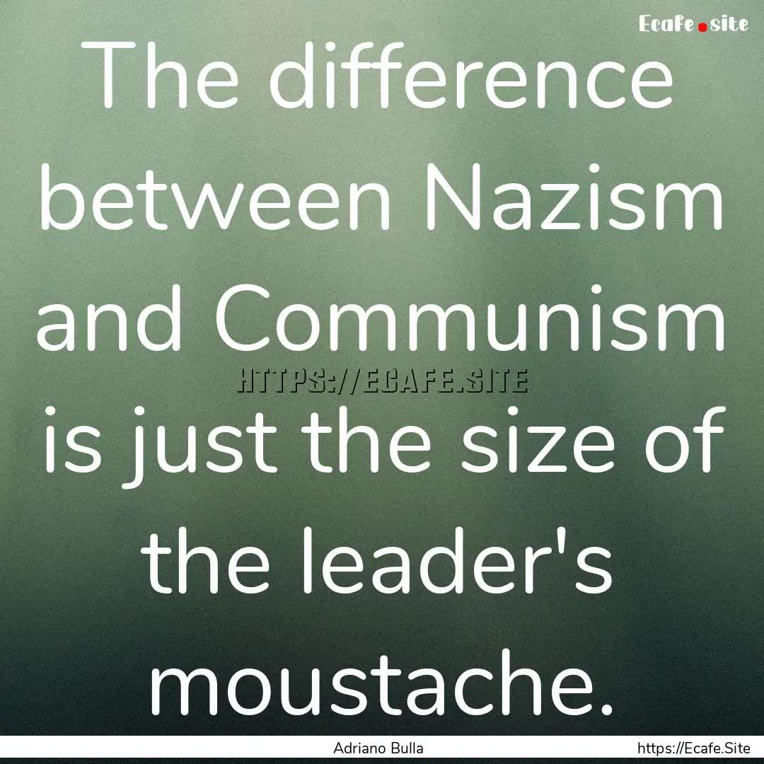 The difference between Nazism and Communism.... : Quote by Adriano Bulla