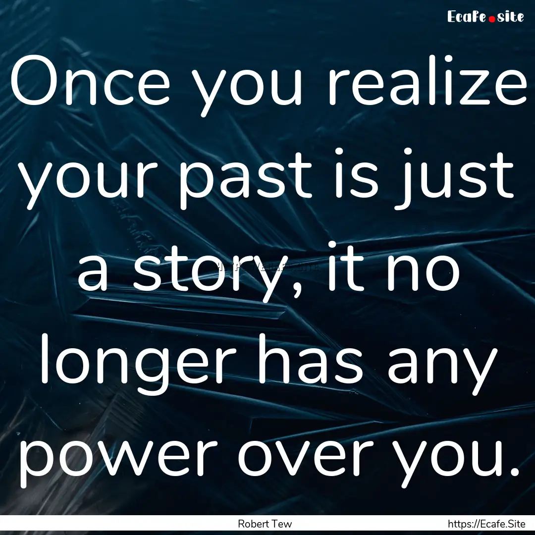 Once you realize your past is just a story,.... : Quote by Robert Tew