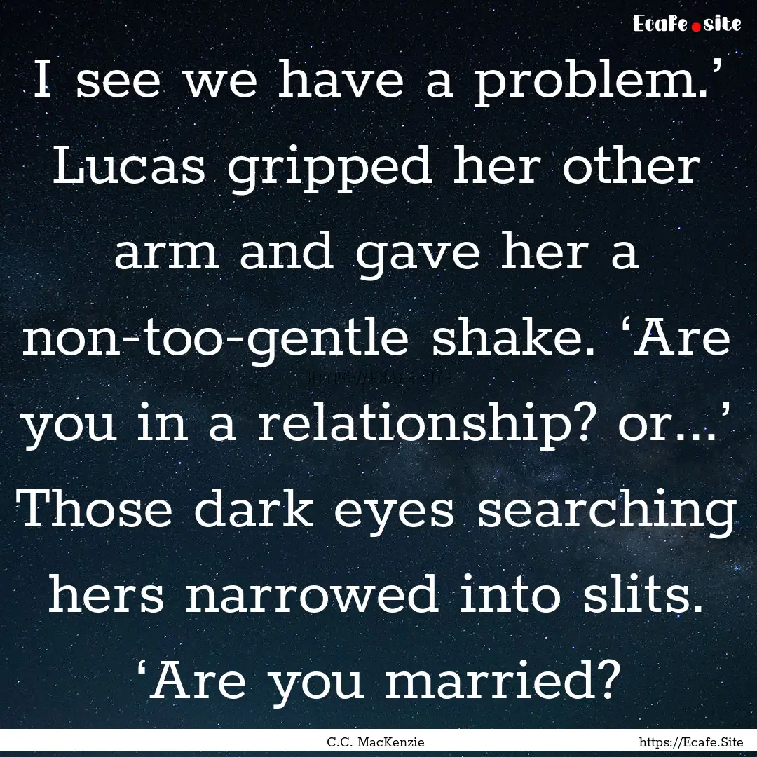 I see we have a problem.’ Lucas gripped.... : Quote by C.C. MacKenzie