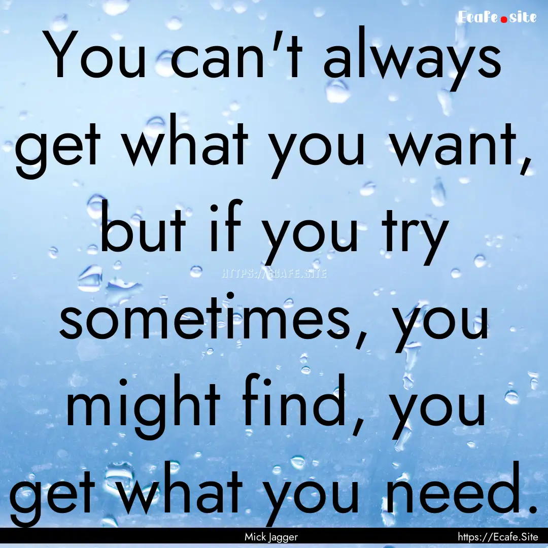 You can't always get what you want, but if.... : Quote by Mick Jagger