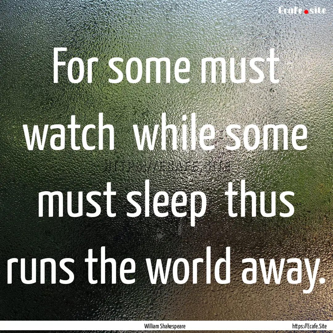 For some must watch while some must sleep.... : Quote by William Shakespeare