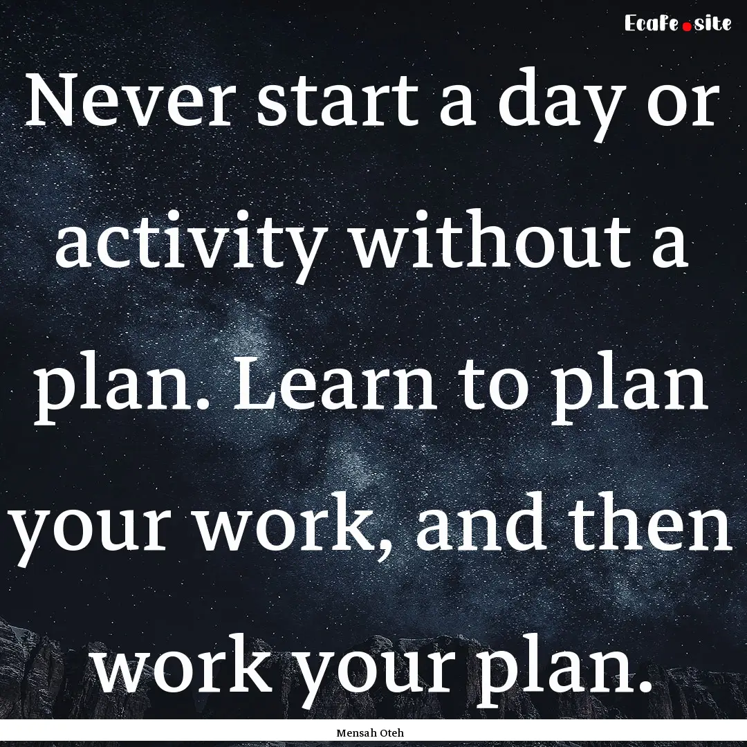 Never start a day or activity without a plan..... : Quote by Mensah Oteh