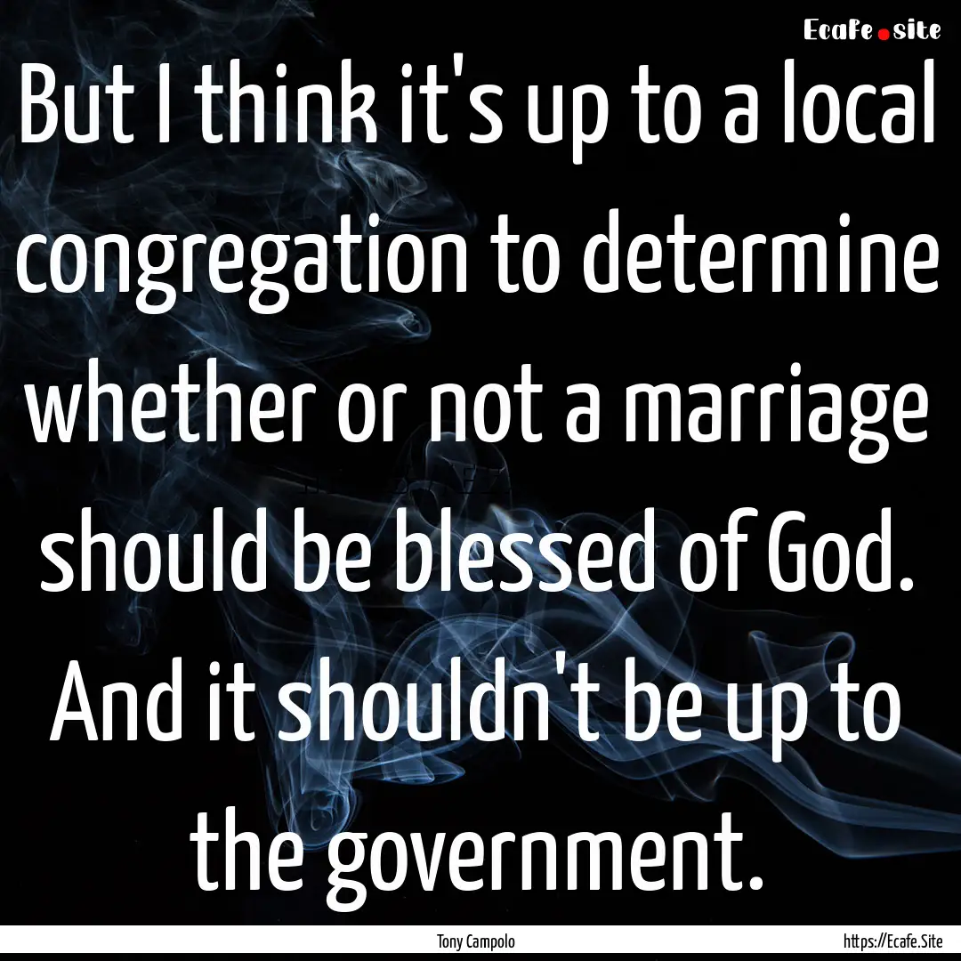 But I think it's up to a local congregation.... : Quote by Tony Campolo