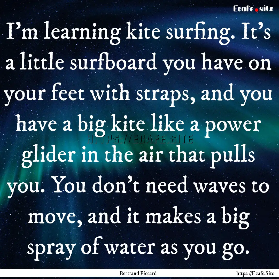 I'm learning kite surfing. It's a little.... : Quote by Bertrand Piccard