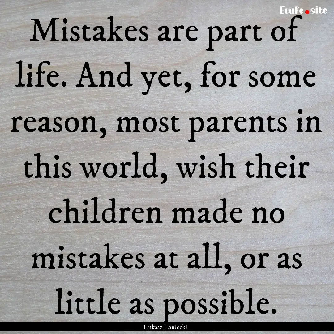 Mistakes are part of life. And yet, for some.... : Quote by Lukasz Laniecki