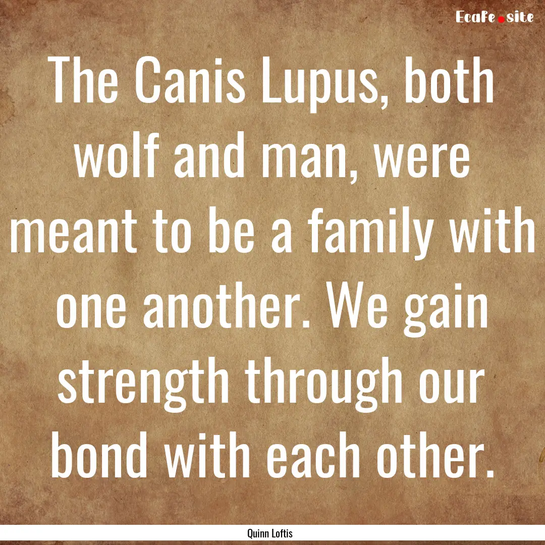 The Canis Lupus, both wolf and man, were.... : Quote by Quinn Loftis