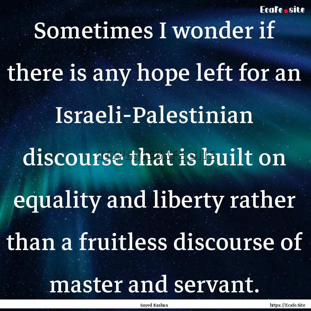 Sometimes I wonder if there is any hope left.... : Quote by Sayed Kashua