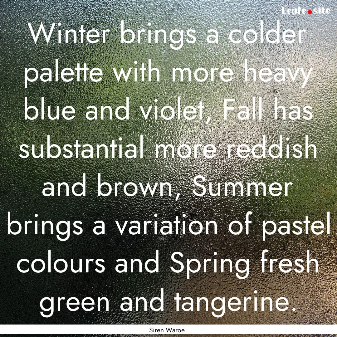 Winter brings a colder palette with more.... : Quote by Siren Waroe