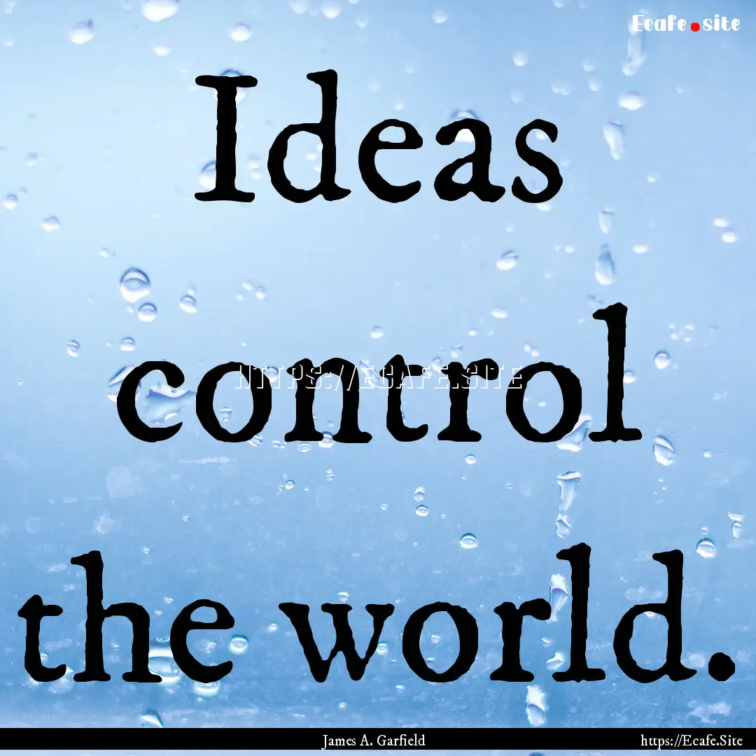 Ideas control the world. : Quote by James A. Garfield