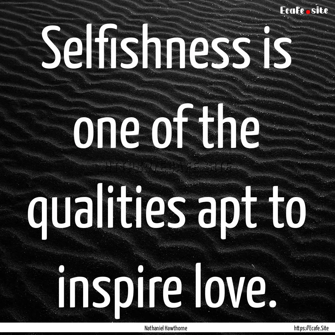 Selfishness is one of the qualities apt to.... : Quote by Nathaniel Hawthorne