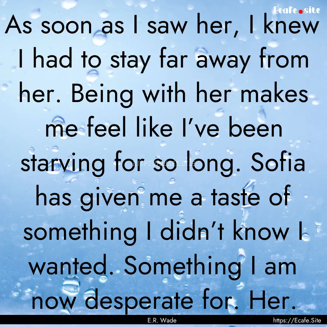 As soon as I saw her, I knew I had to stay.... : Quote by E.R. Wade