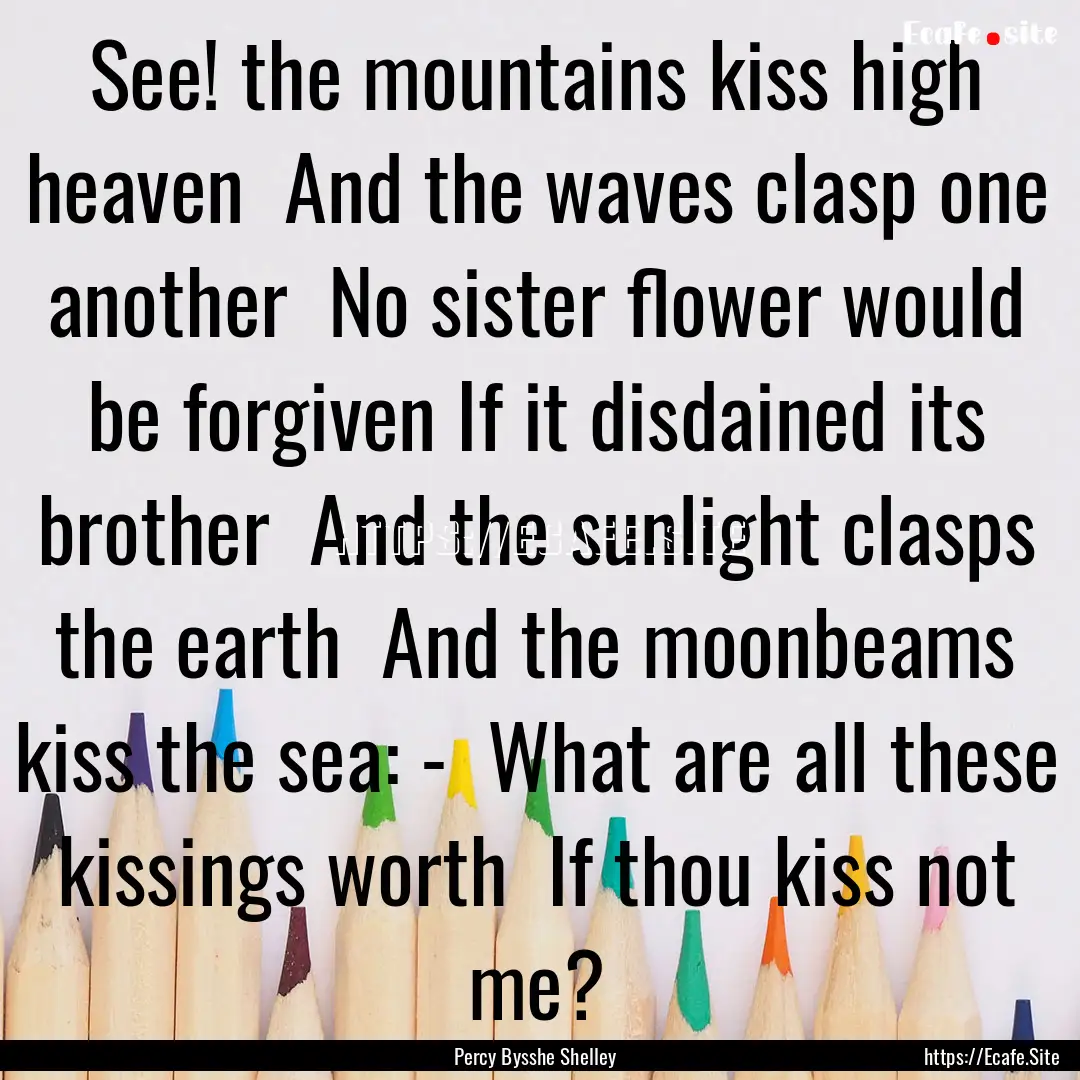 See! the mountains kiss high heaven And.... : Quote by Percy Bysshe Shelley