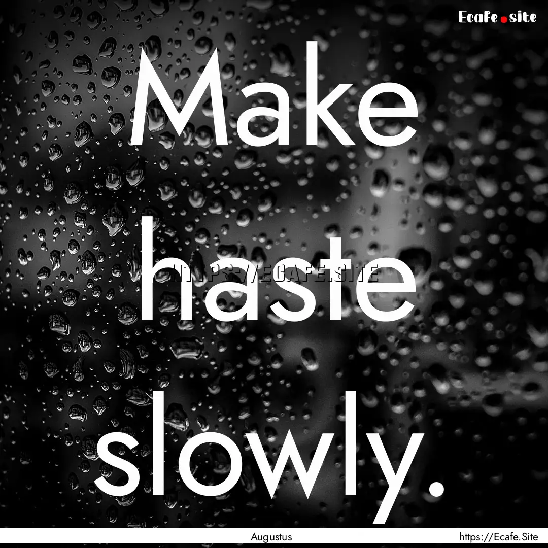 Make haste slowly. : Quote by Augustus