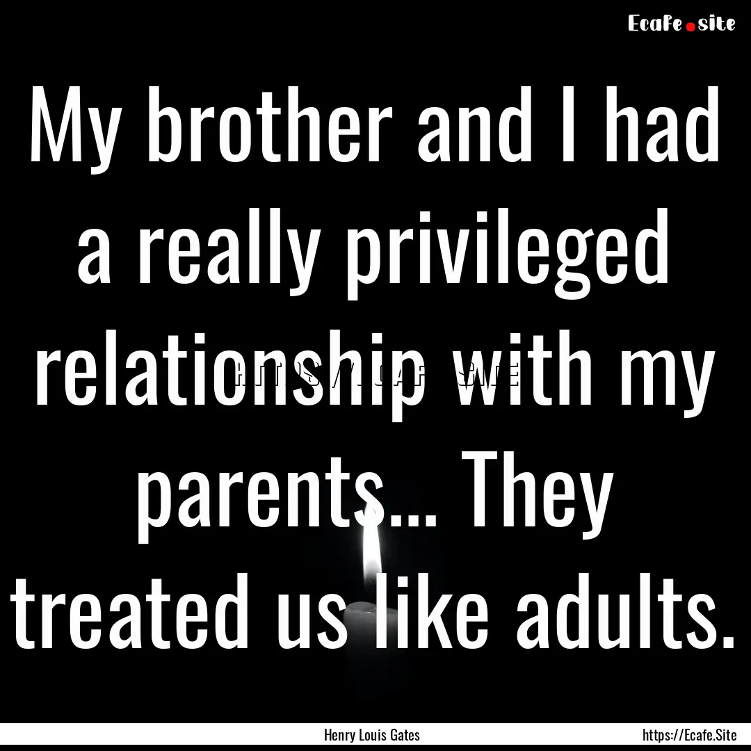 My brother and I had a really privileged.... : Quote by Henry Louis Gates