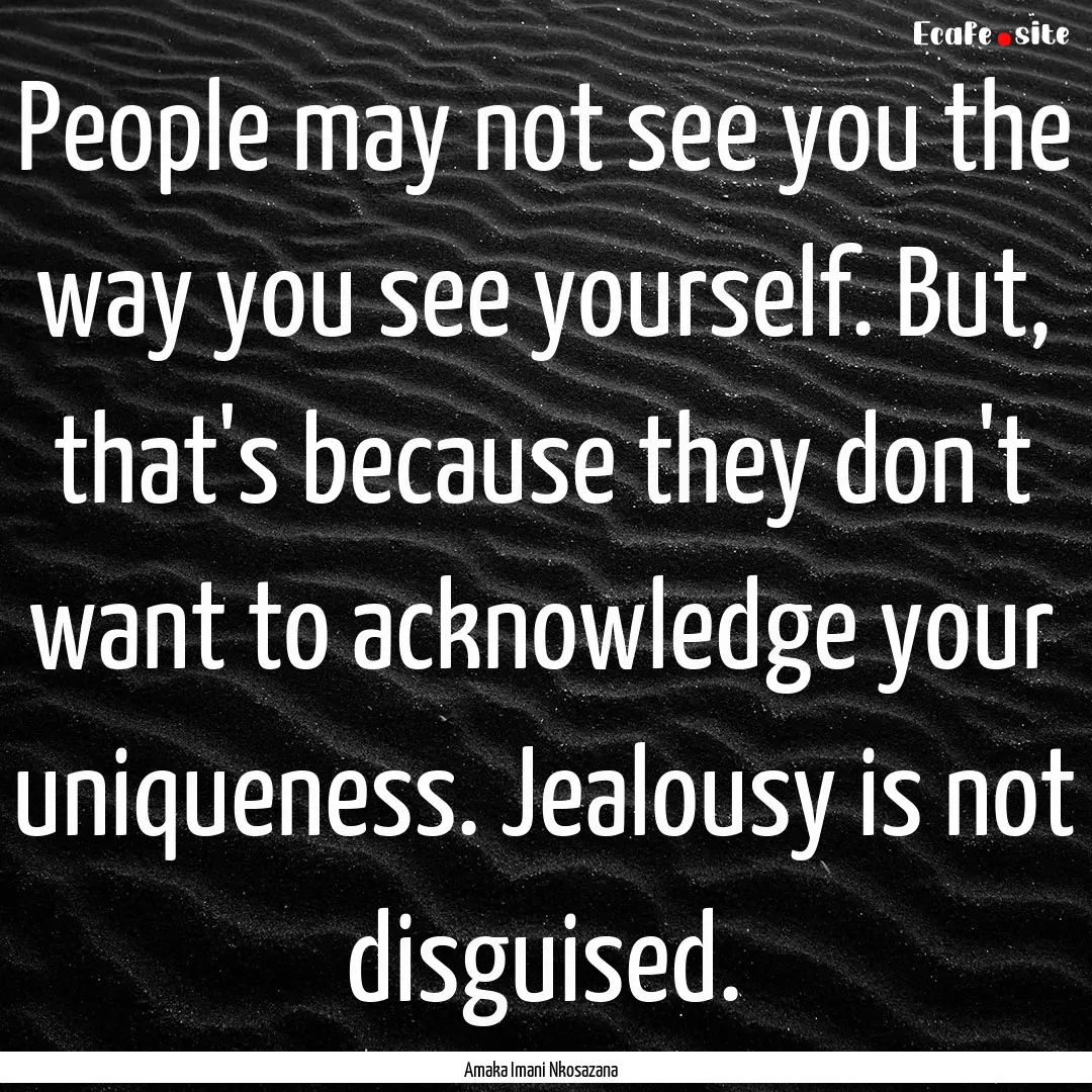 People may not see you the way you see yourself..... : Quote by Amaka Imani Nkosazana