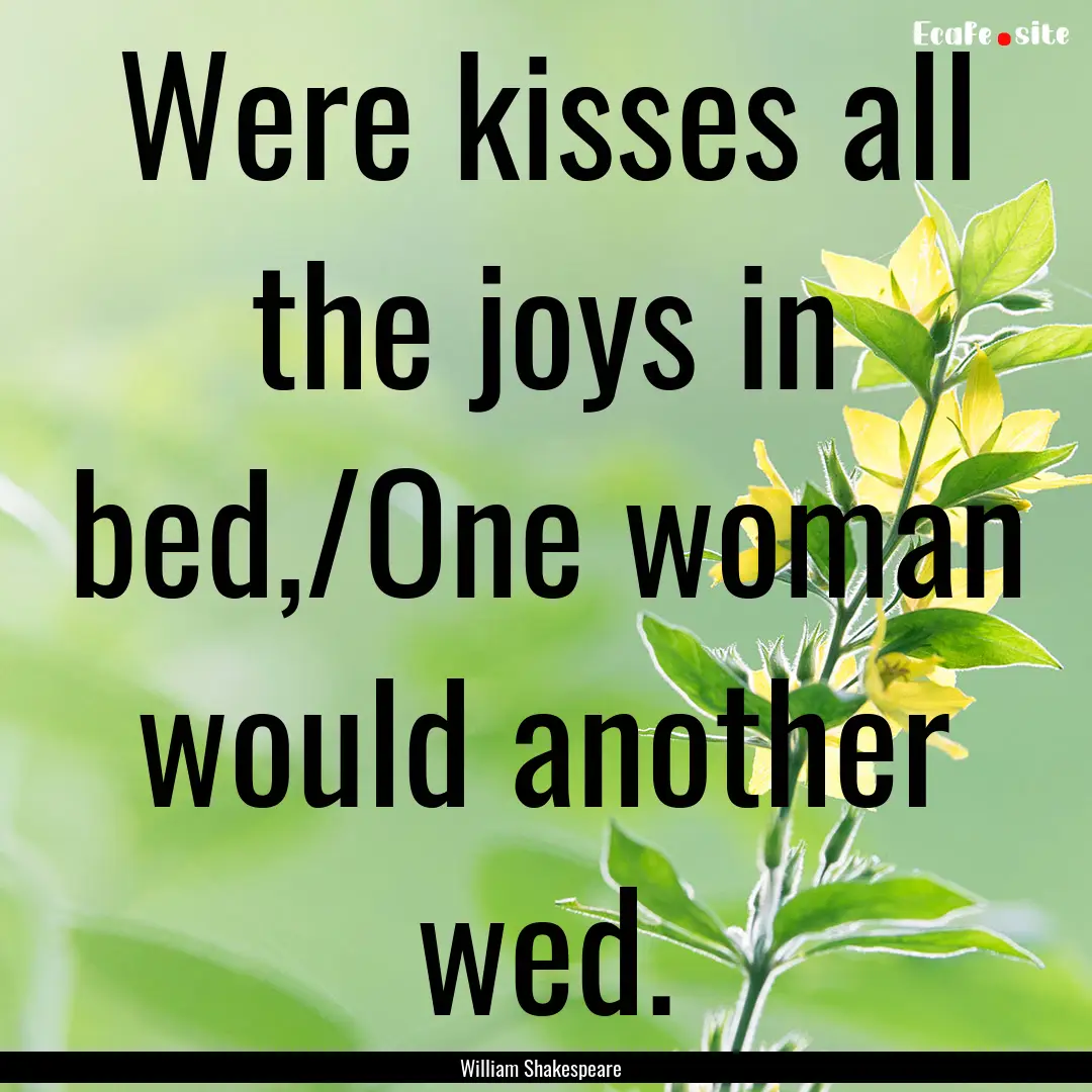 Were kisses all the joys in bed,/One woman.... : Quote by William Shakespeare