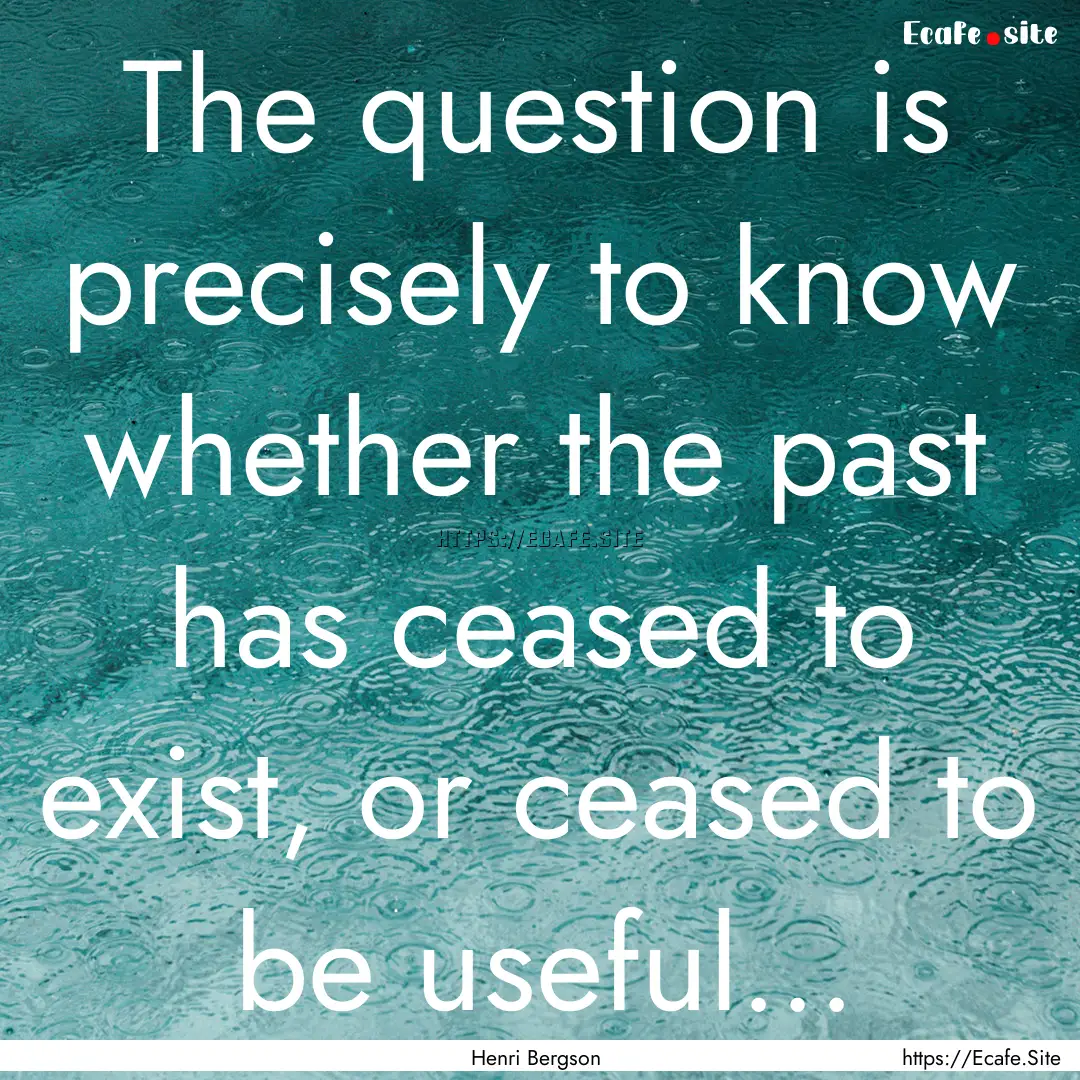 The question is precisely to know whether.... : Quote by Henri Bergson