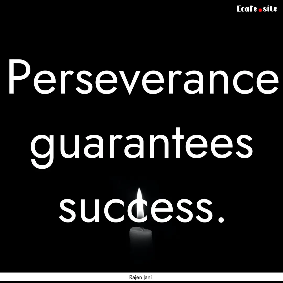 Perseverance guarantees success. : Quote by Rajen Jani