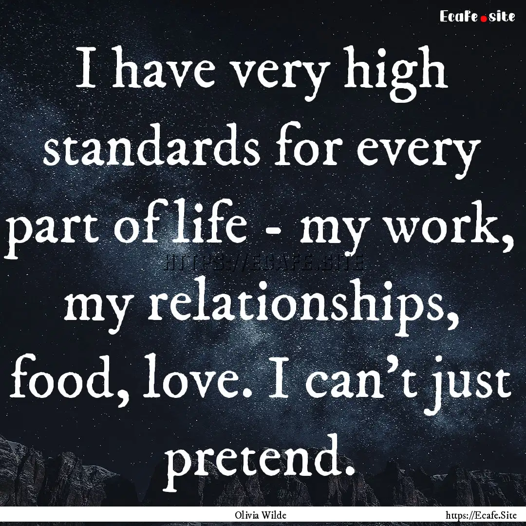 I have very high standards for every part.... : Quote by Olivia Wilde