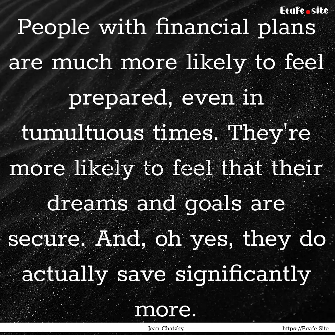 People with financial plans are much more.... : Quote by Jean Chatzky