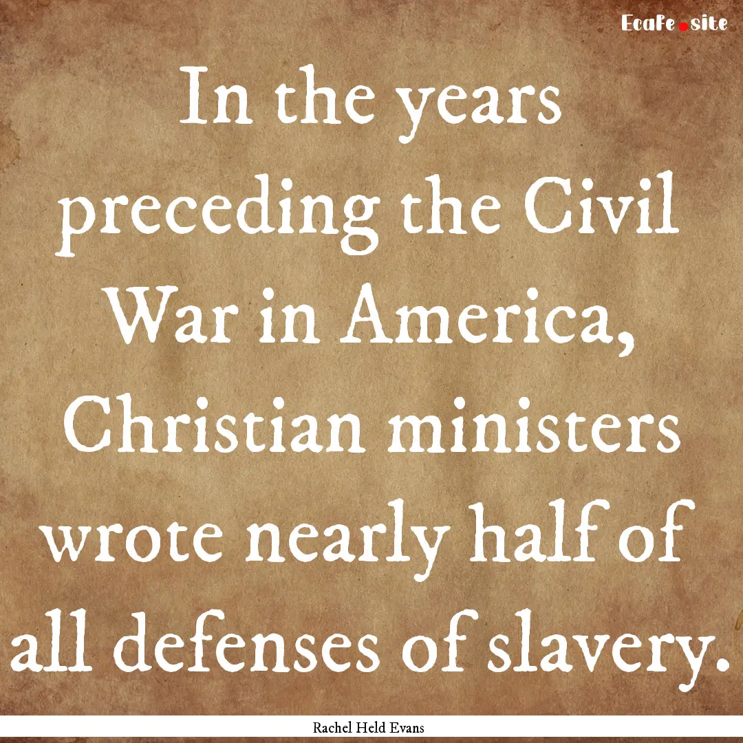 In the years preceding the Civil War in America,.... : Quote by Rachel Held Evans