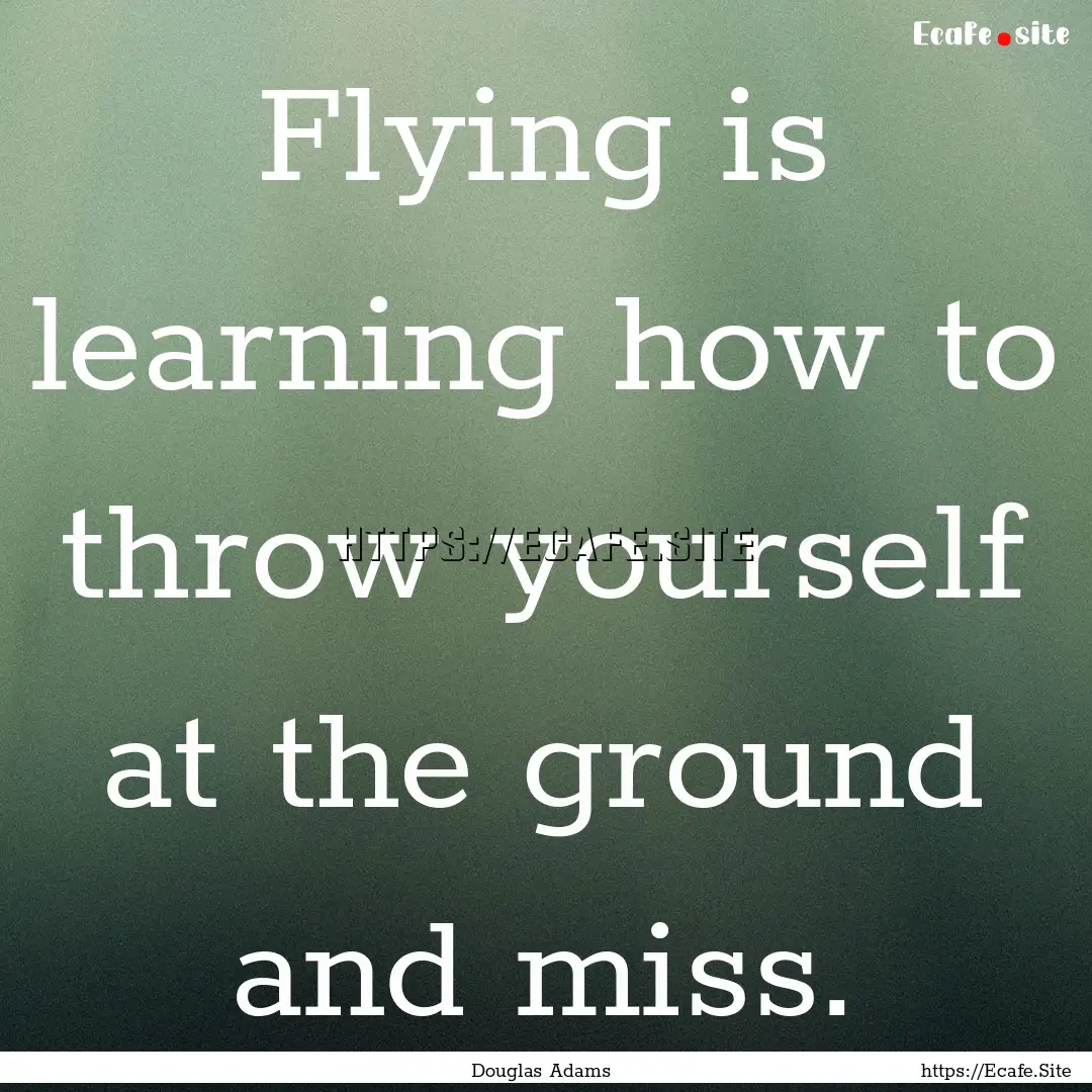 Flying is learning how to throw yourself.... : Quote by Douglas Adams