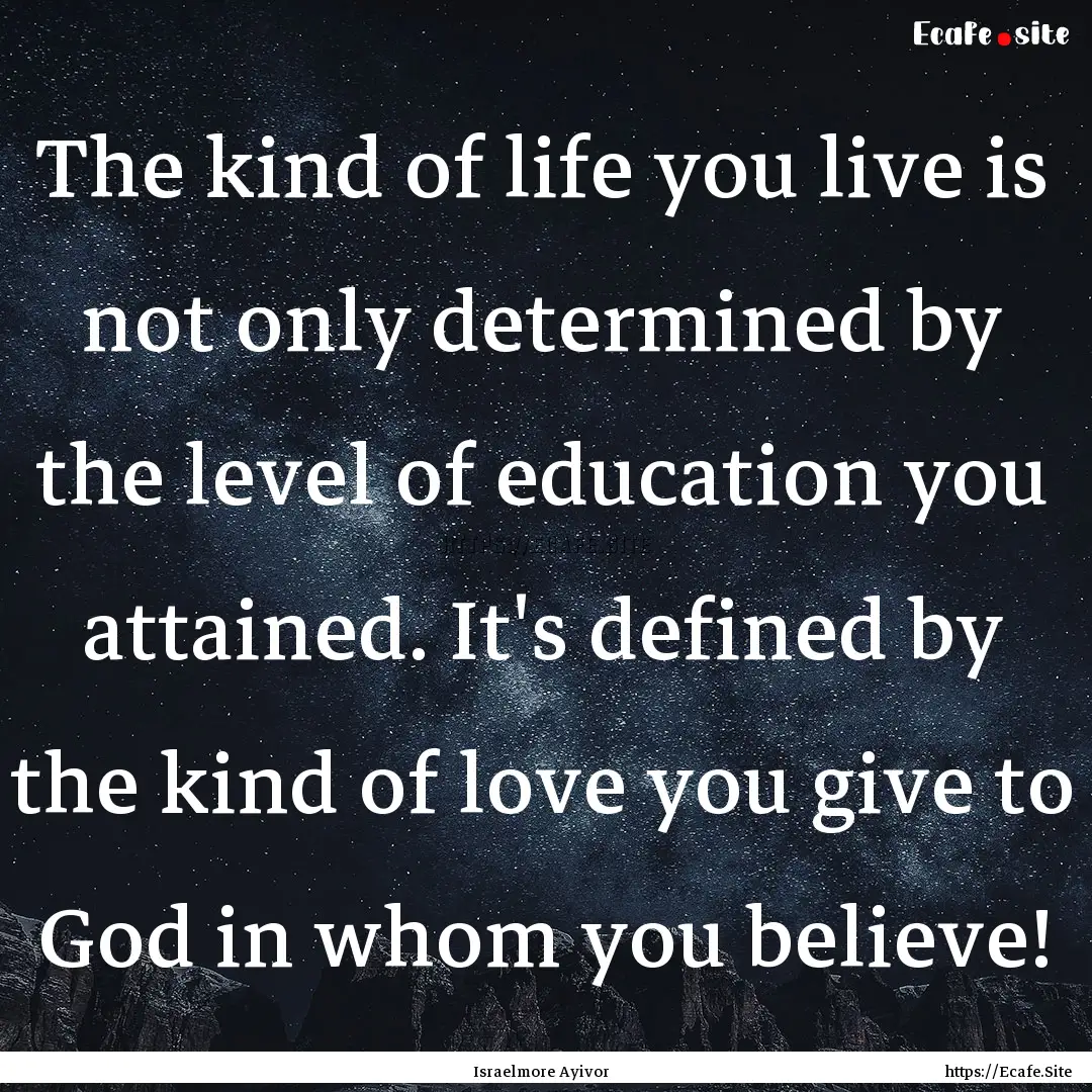 The kind of life you live is not only determined.... : Quote by Israelmore Ayivor