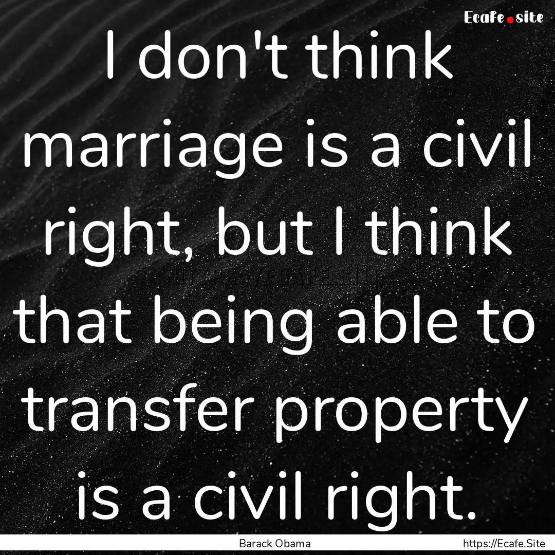 I don't think marriage is a civil right,.... : Quote by Barack Obama