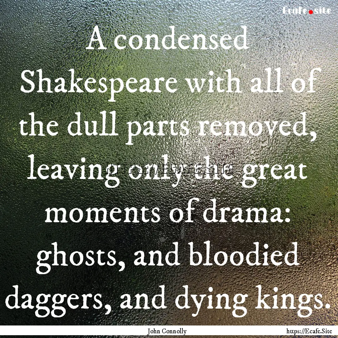 A condensed Shakespeare with all of the dull.... : Quote by John Connolly