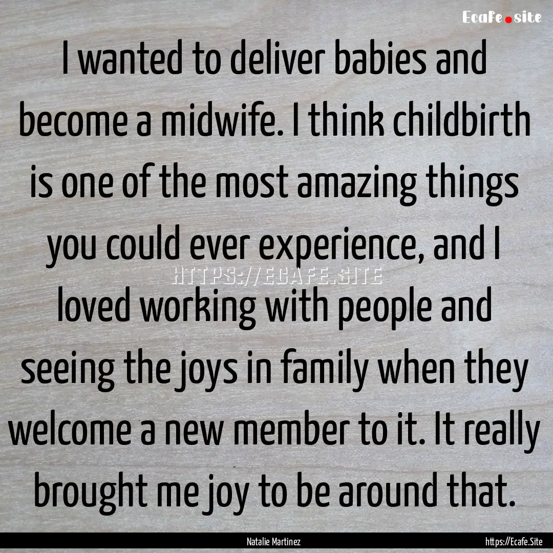 I wanted to deliver babies and become a midwife..... : Quote by Natalie Martinez