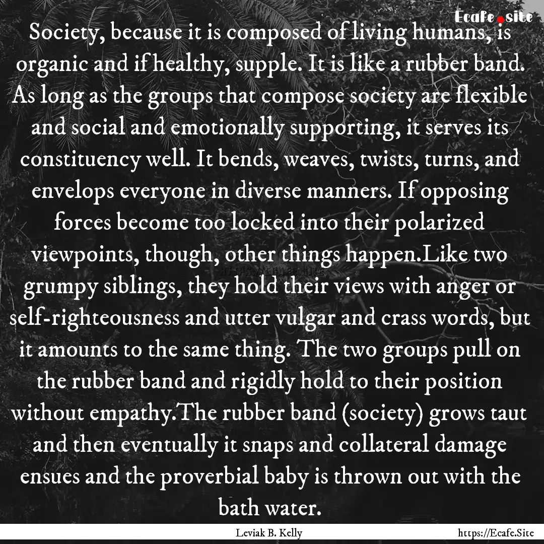 Society, because it is composed of living.... : Quote by Leviak B. Kelly