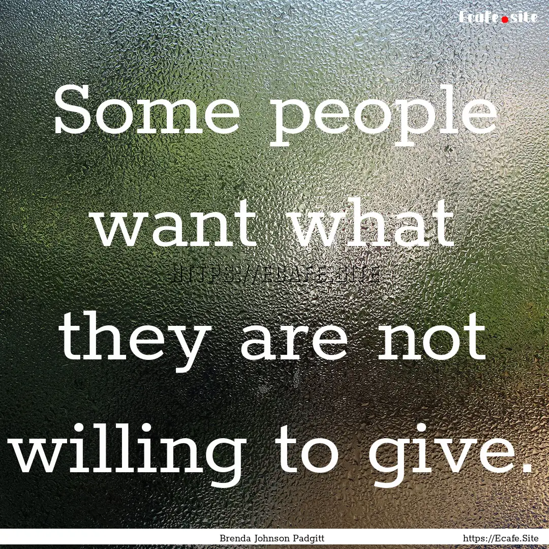 Some people want what they are not willing.... : Quote by Brenda Johnson Padgitt