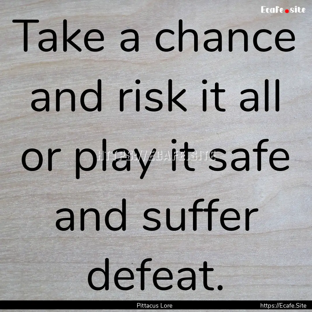 Take a chance and risk it all or play it.... : Quote by Pittacus Lore