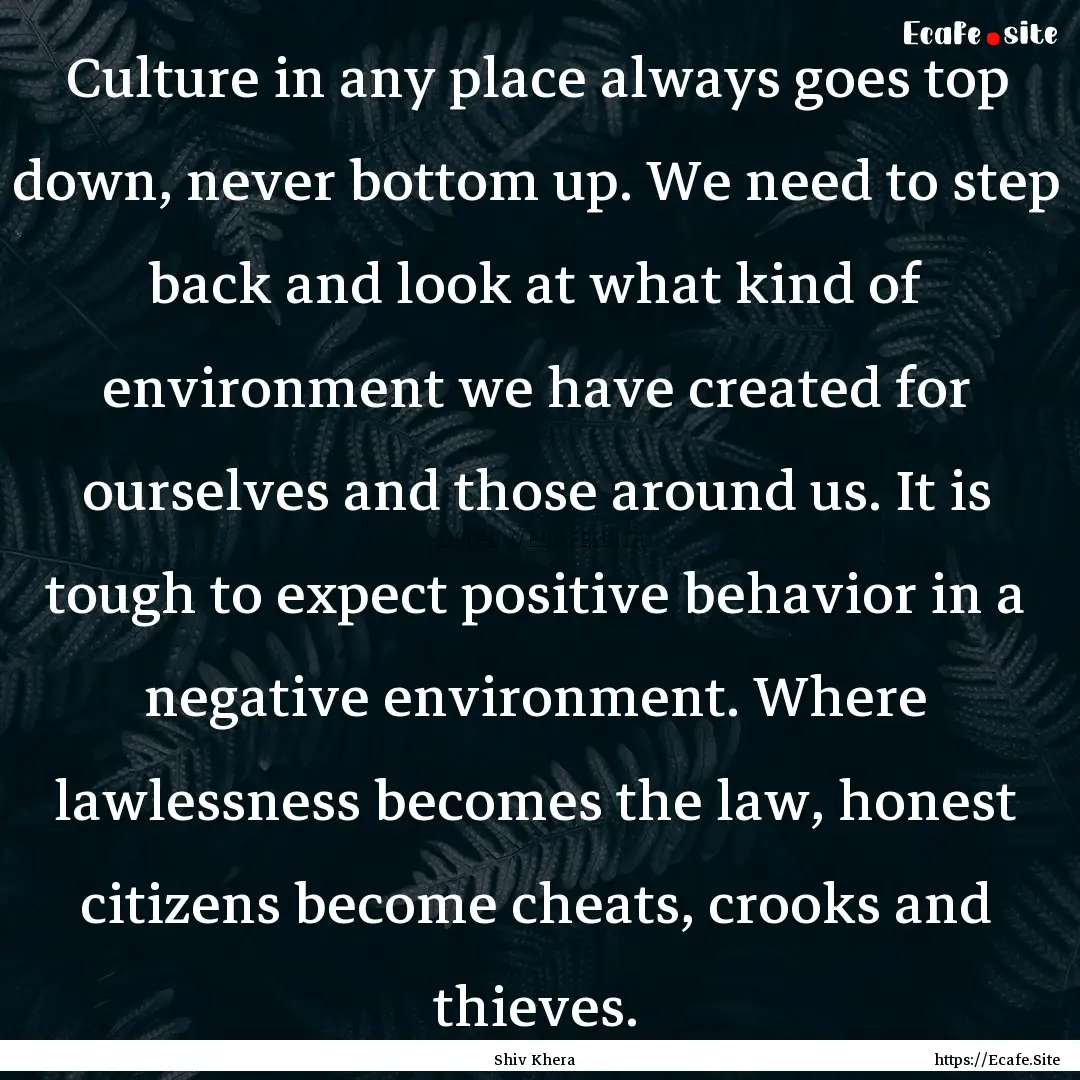 Culture in any place always goes top down,.... : Quote by Shiv Khera