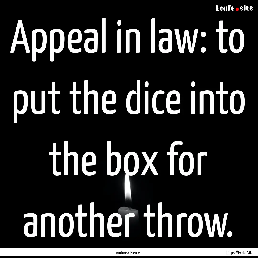 Appeal in law: to put the dice into the box.... : Quote by Ambrose Bierce