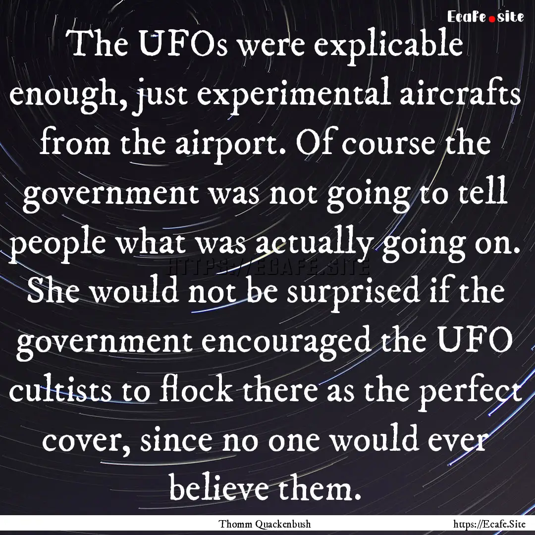 The UFOs were explicable enough, just experimental.... : Quote by Thomm Quackenbush