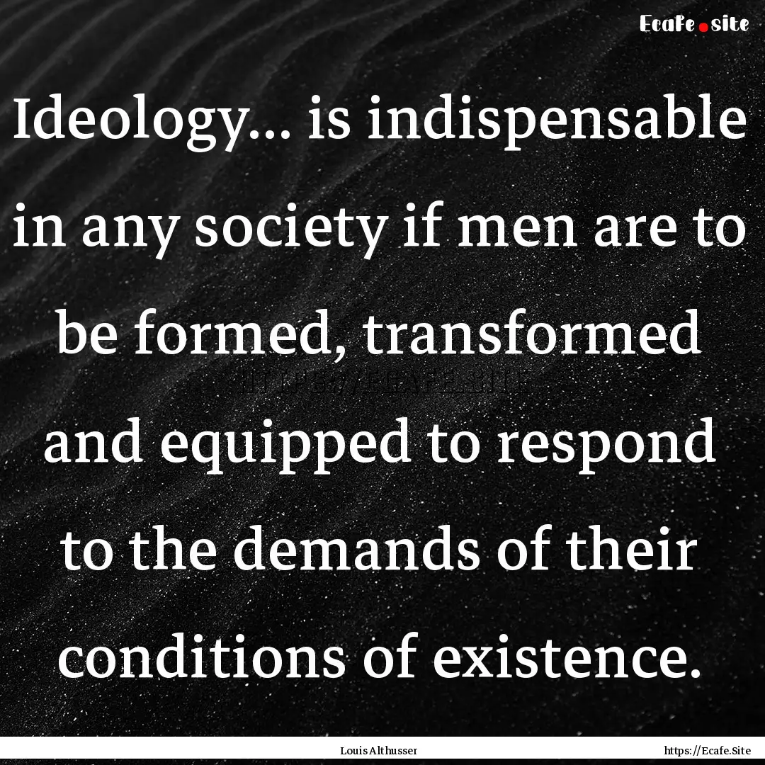 Ideology... is indispensable in any society.... : Quote by Louis Althusser