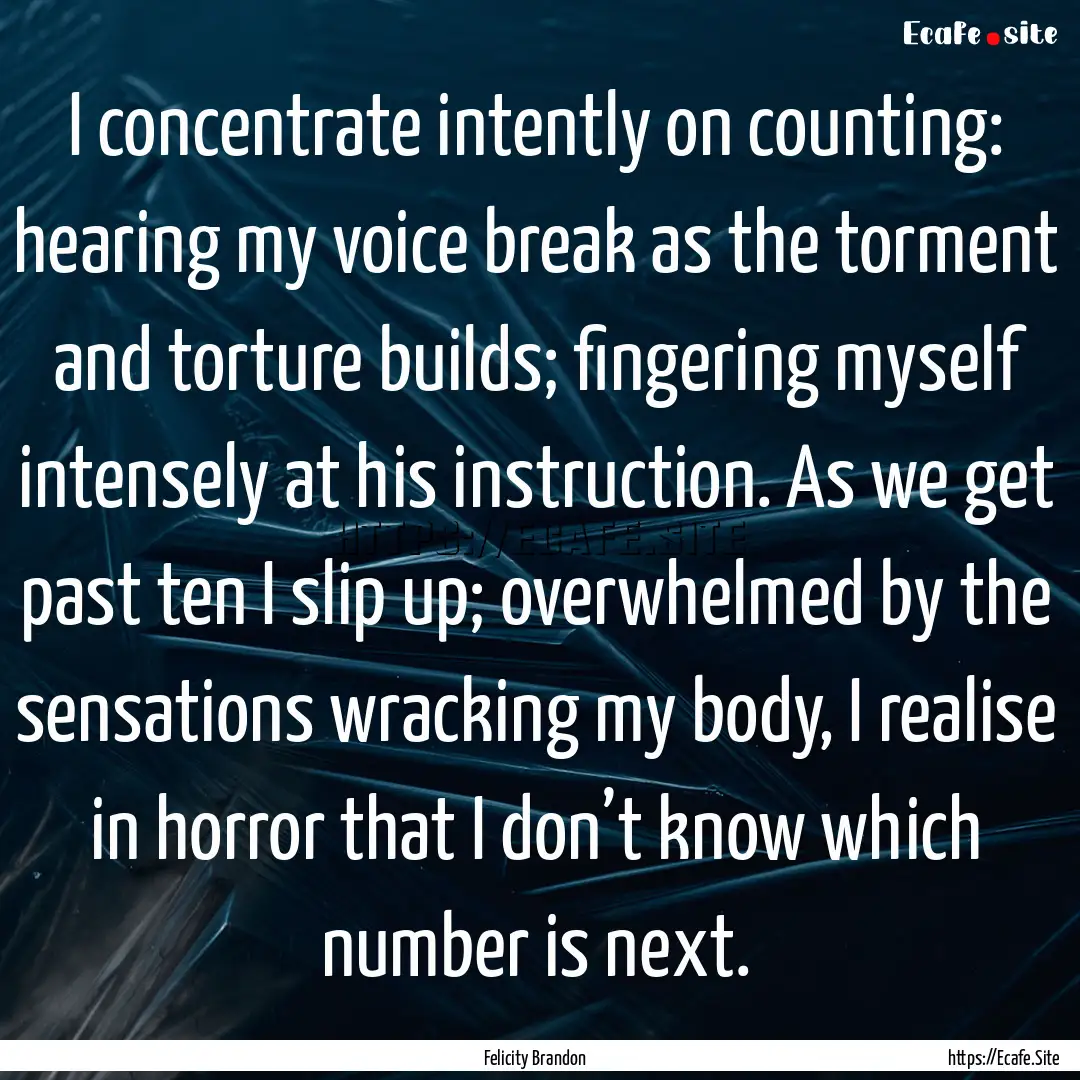 I concentrate intently on counting: hearing.... : Quote by Felicity Brandon