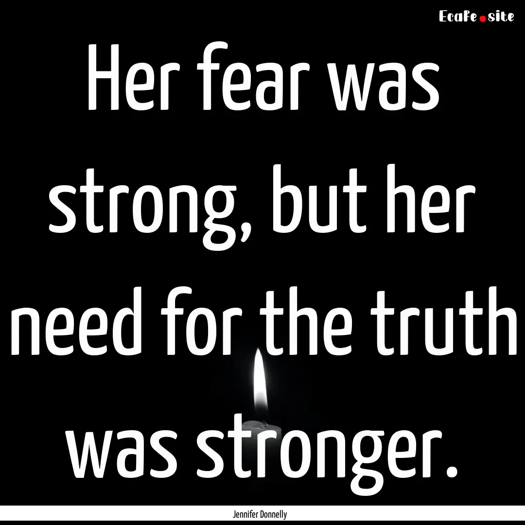 Her fear was strong, but her need for the.... : Quote by Jennifer Donnelly