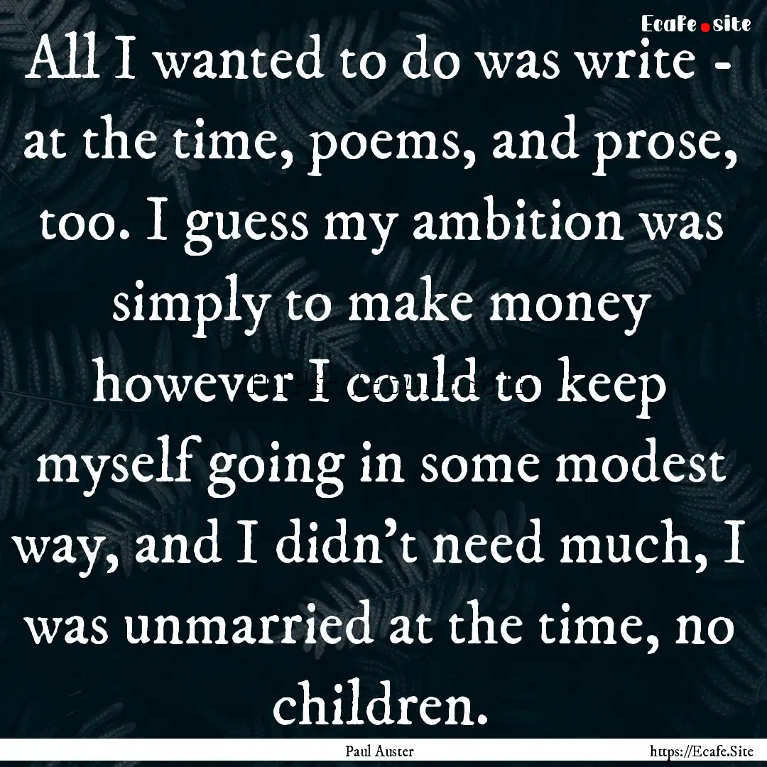 All I wanted to do was write - at the time,.... : Quote by Paul Auster