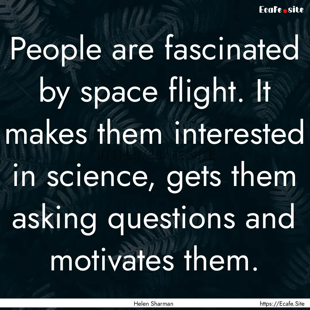 People are fascinated by space flight. It.... : Quote by Helen Sharman